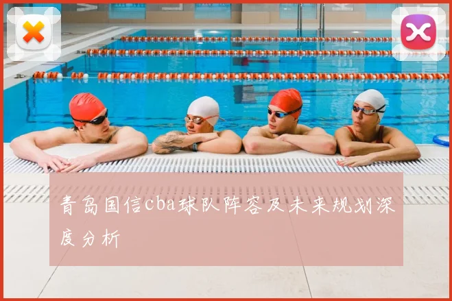 青岛国信cba球队阵容及未来规划深度分析